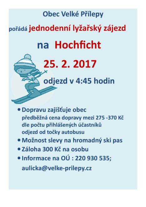 Obec Velké Přílepy pořádá jednodenní lyžařský zájezd  na  Hochficht    25. 2. 2017  odjezd v 4:45 hodin  Dopravu zajišťuje obec, předběžná cena dopravy mezi 275-370 Kč dle počtu přihlášených účastníků odjezd od točky autobusu. Možnost slevy na hromadný ski pas. Záloha 300 Kč na osobu Informace na OÚ : 220 930 535; aulicka@velke-prilepy.cz